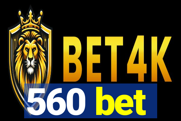 560 bet